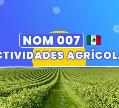 NOM 007: Guía esencial para cumplir con la normativa en actividades agrícolas